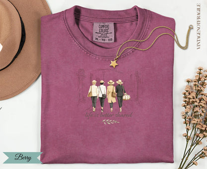 Comfort Colors t-shirt with graphic of four women holding hands, text "life is better shared".