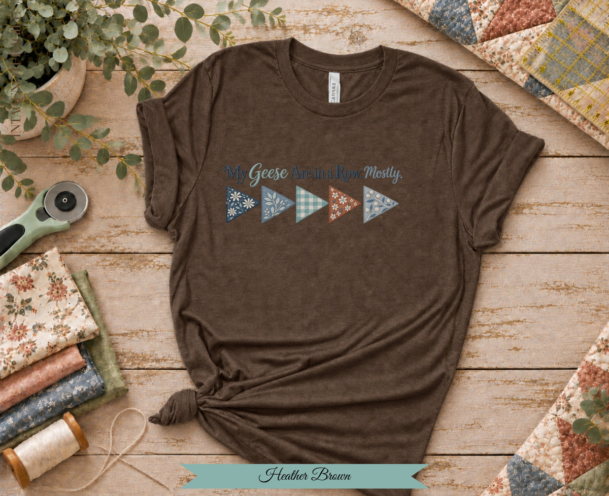 My Geese Are in a Row Mostly Tee | Funny Quilter Shirt