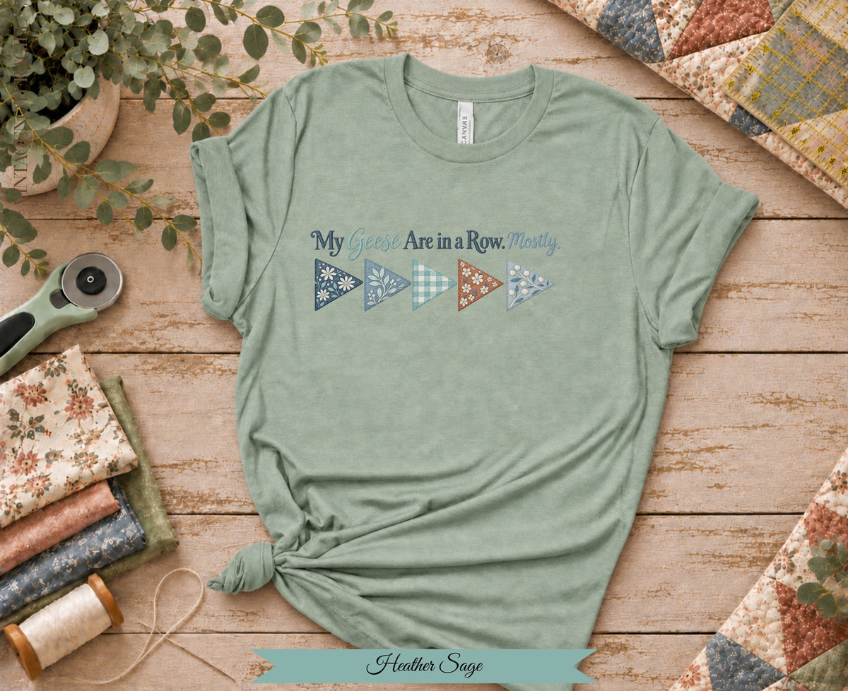 My Geese Are in a Row Mostly Tee | Funny Quilter Shirt