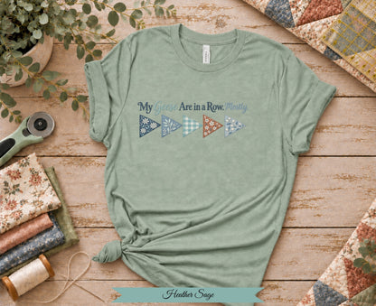 My Geese Are in a Row Mostly Tee | Funny Quilter Shirt