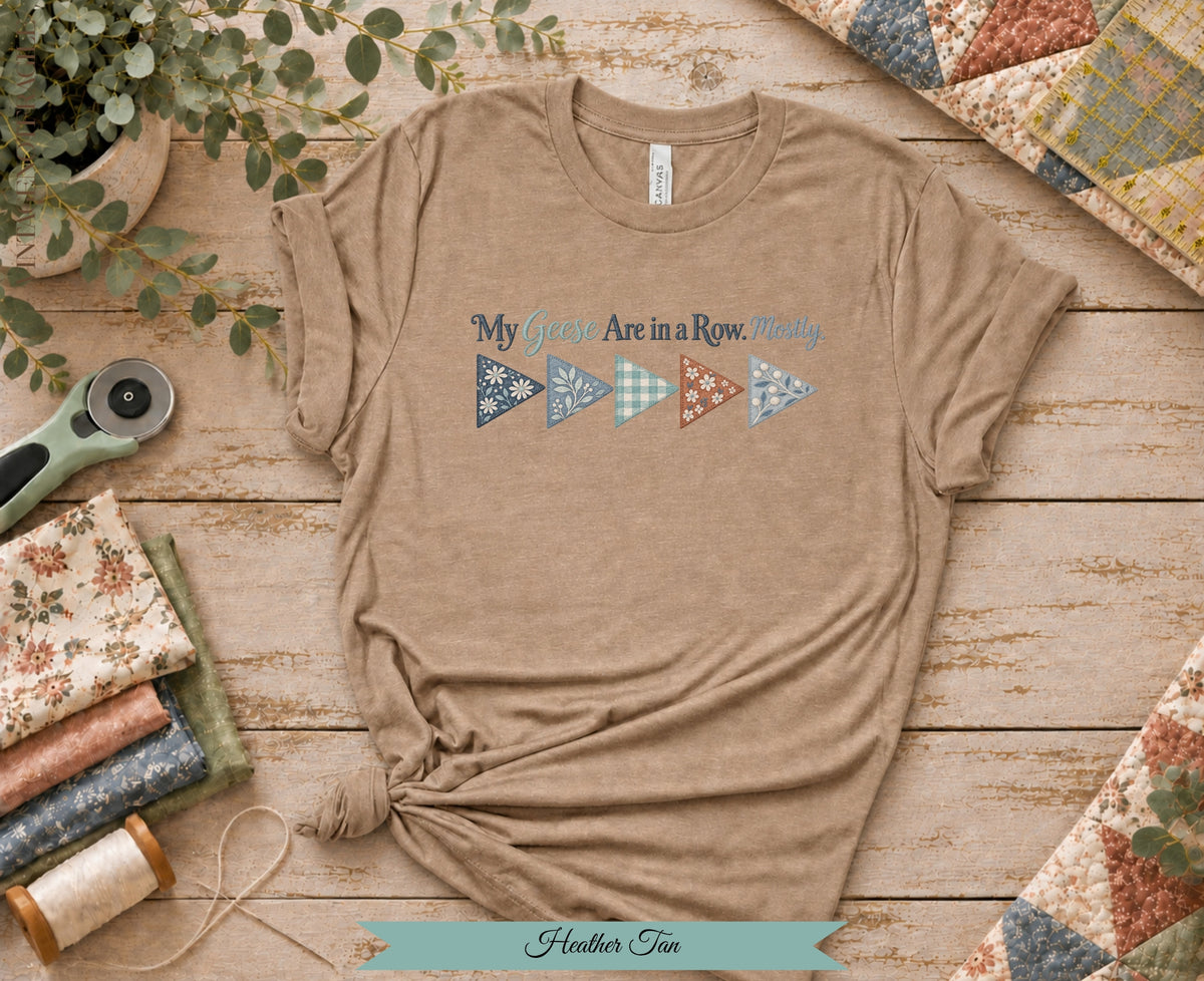 My Geese Are in a Row Mostly Tee | Funny Quilter Shirt