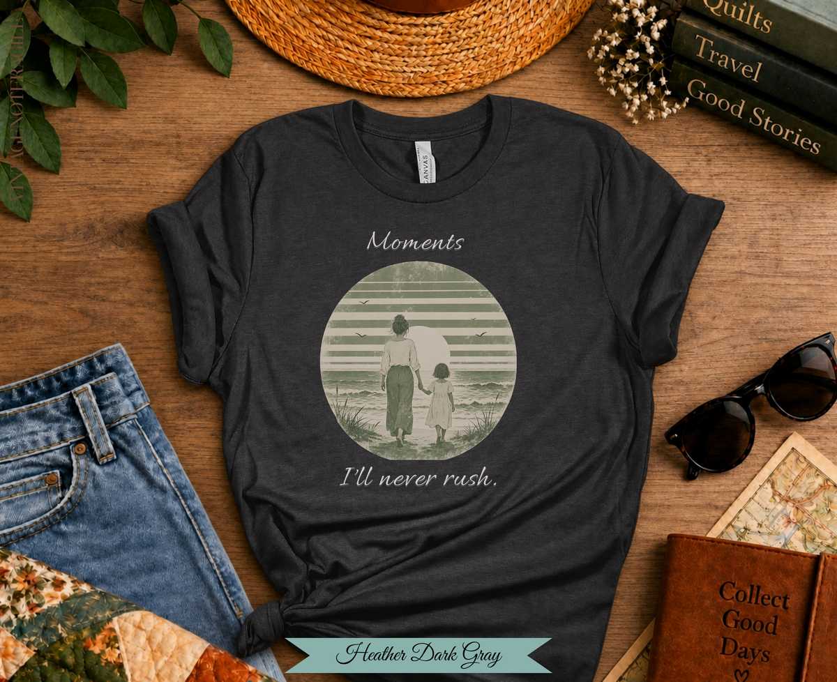 Moments I'll Never Rush. Comfort Colors Tee