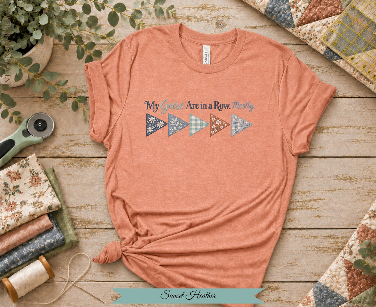 My Geese Are in a Row Mostly Tee | Funny Quilter Shirt