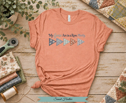 My Geese Are in a Row Mostly Tee | Funny Quilter Shirt