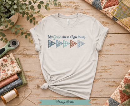 My Geese Are in a Row Mostly Tee | Funny Quilter Shirt